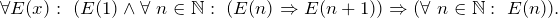 \forall E(x):\ (E(1) \wedge \forall\ n\in\mathbb{N}:\ (E(n)\Rightarrow E(n+1)) \Rightarrow (\forall\ n\in \mathbb{N}:\ E(n)).