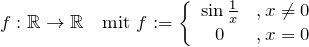 f: \mathbb{R} \to \mathbb{R}\quad \text{mit}\ f:=\left\lbrace \begin{array}[pos]{cl} \sin \frac{1}{x}& ,x\ne 0\\ 0 & ,x=0\end{array}\right.
