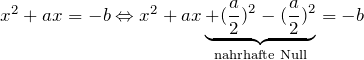 x^2 + ax = -b \Leftrightarrow x^2 + ax \underbrace{+ (\frac{a}{2})^2 - (\frac{a}{2})^2}_{\text{nahrhafte Null}} = -b